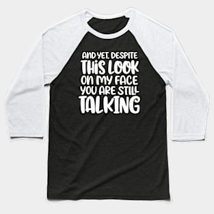 And Yet Despite The Look On My Face You're Still Talking Baseball T-Shirt